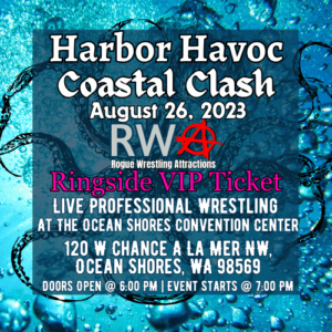 Rogue Wrestling Attractions Harbor Havoc Coastal Clash VIP Ringside Ticket | Washington State Pro Wrestling