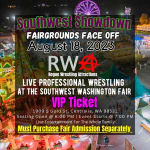 Southwest Showdown | Fairgrounds Face Off | August 18, 2023 | RWA | Rogue Wrestling Attractions | Live Professional Wrestling At The Southwest Washington Fair | VIP TICKET | Washington State Pro Wrestling