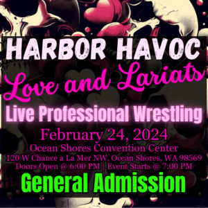 Harbor Havoc - Love and Lariats | Live Professional Wrestling | February 24, 2024 | General Admission