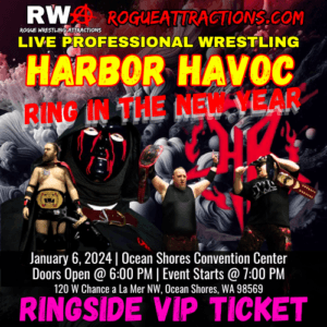 RWA | RogueAttractions.com | Live Professional Wrestling | Harbor Havoc Ring In The New Year | Ocean Shores, WA January 6, 2024 Ringside VIP Ticket
