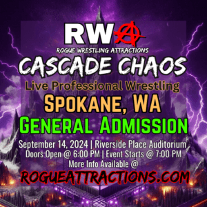 RWA | Rogue Wrestling Attractions | Live Professional Wrestling | Spokane, WA | General Admission Ticket | September 14, 2024 | Doors Open @ 6:00 PM | Shows Starts @ 7:00 PM | More Info available @ RogueAttractions.com