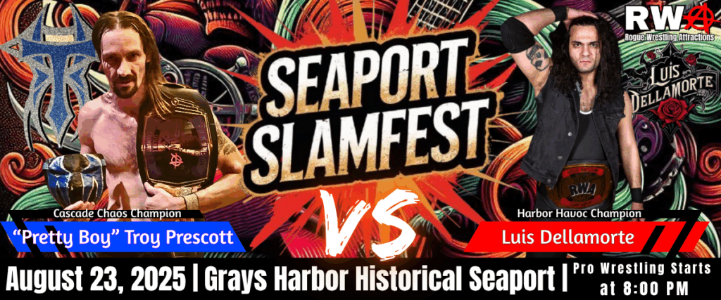 Promotional graphic for Seaport Slamfest, featuring a championship match between "Pretty Boy" Troy Prescott and Luis Dellamorte. Troy Prescott, the Cascade Chaos Champion, is shown on the left holding two championship belts, with long hair and a confident expression in front of a red and blue graffiti-style background. Luis Dellamorte, the Harbor Havoc Champion, is on the right wearing a sleeveless vest and holding his title, standing in front of a green and purple stylized backdrop with his name. The event title “Seaport Slamfest” is bold and central with explosive graphics behind it. Text at the bottom reads: “August 23, 2025 | Grays Harbor Historical Seaport | Pro Wrestling Starts at 8:00 PM.” The Rogue Wrestling Attractions logo is in the top right corner.