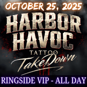 October 25, 2025 | Harbor Havoc Tattoo Takedown | Ringside VIP All Day